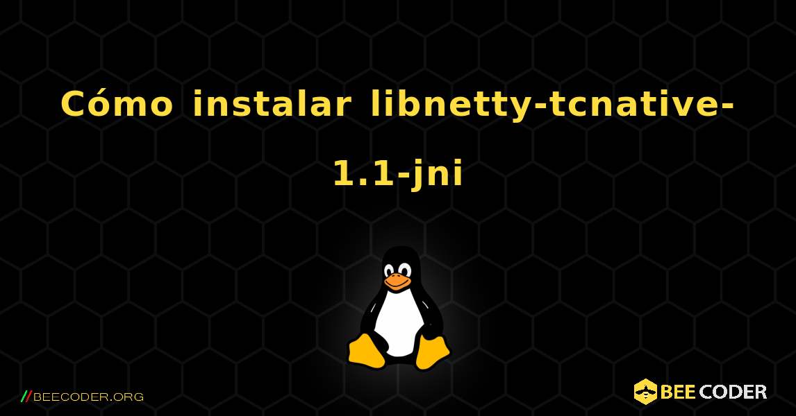 Cómo instalar libnetty-tcnative-1.1-jni . Linux