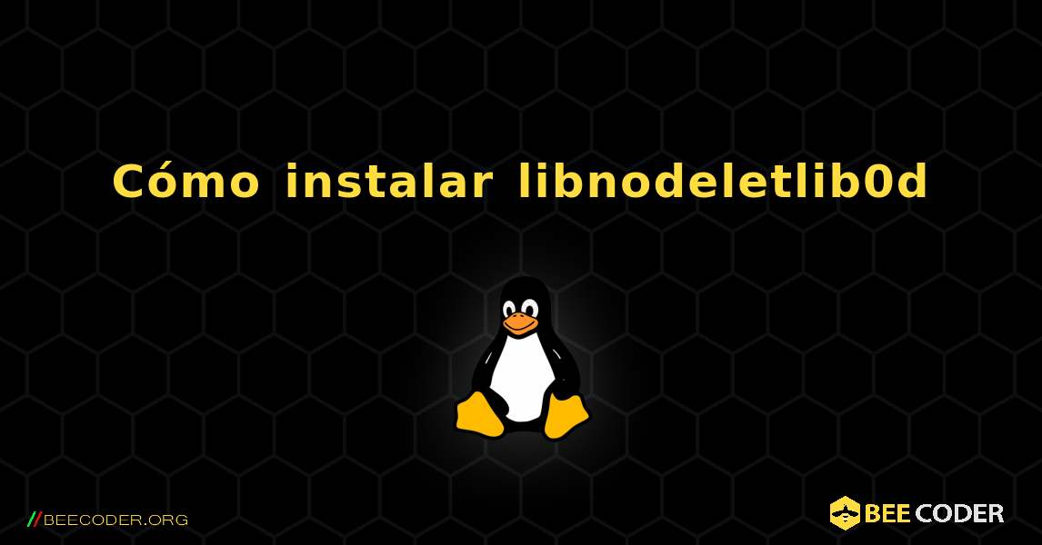Cómo instalar libnodeletlib0d . Linux
