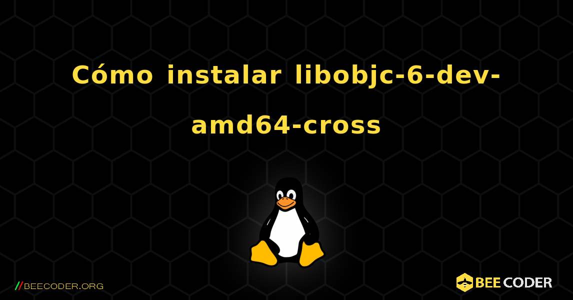 Cómo instalar libobjc-6-dev-amd64-cross . Linux