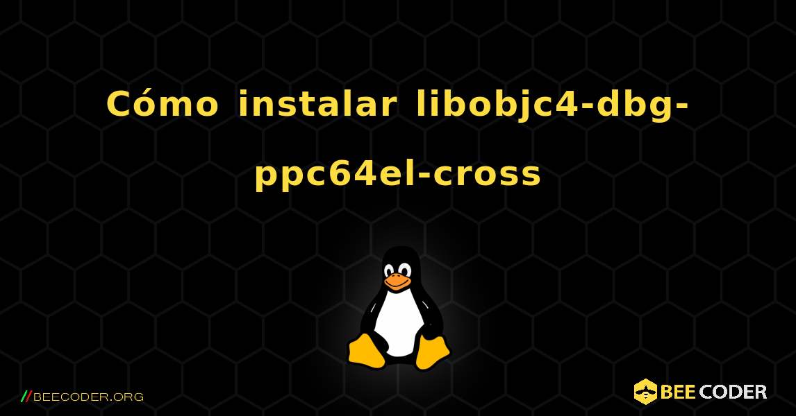 Cómo instalar libobjc4-dbg-ppc64el-cross . Linux