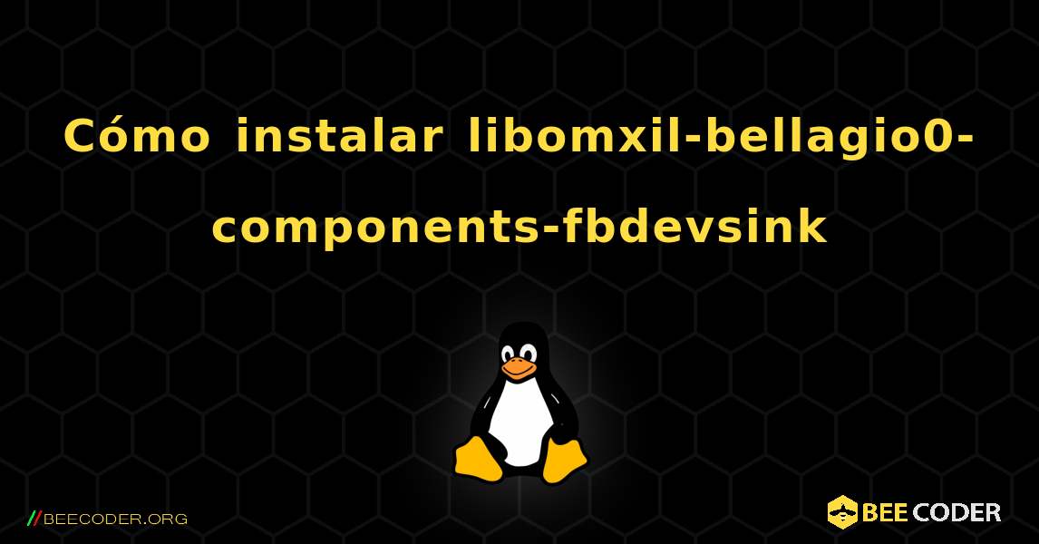 Cómo instalar libomxil-bellagio0-components-fbdevsink . Linux