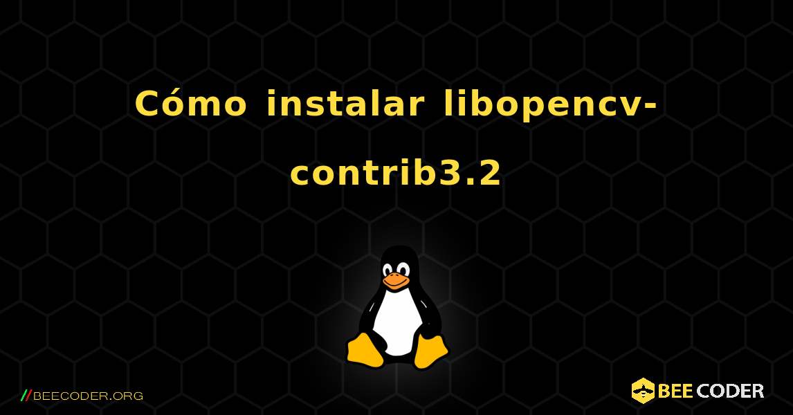 Cómo instalar libopencv-contrib3.2 . Linux