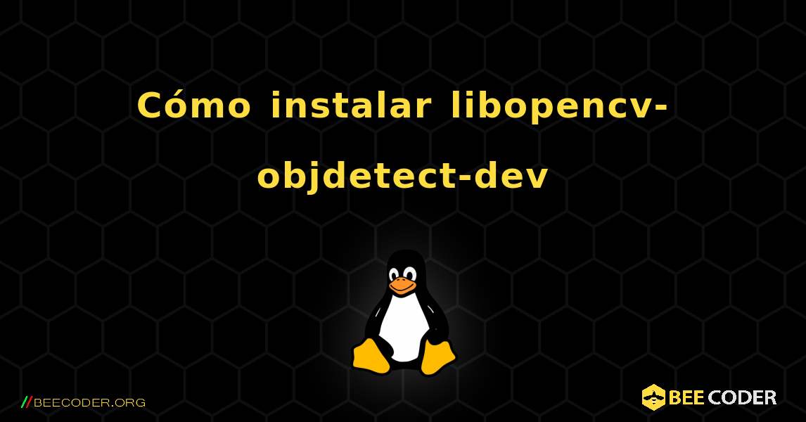 Cómo instalar libopencv-objdetect-dev . Linux