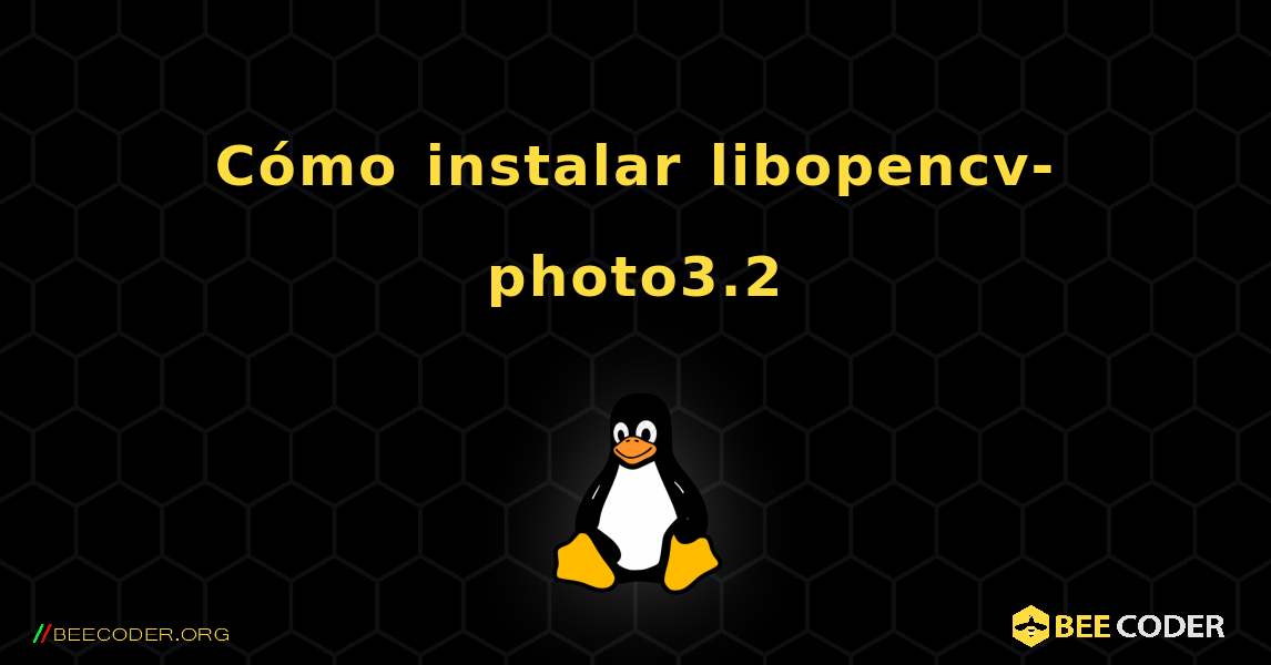Cómo instalar libopencv-photo3.2 . Linux