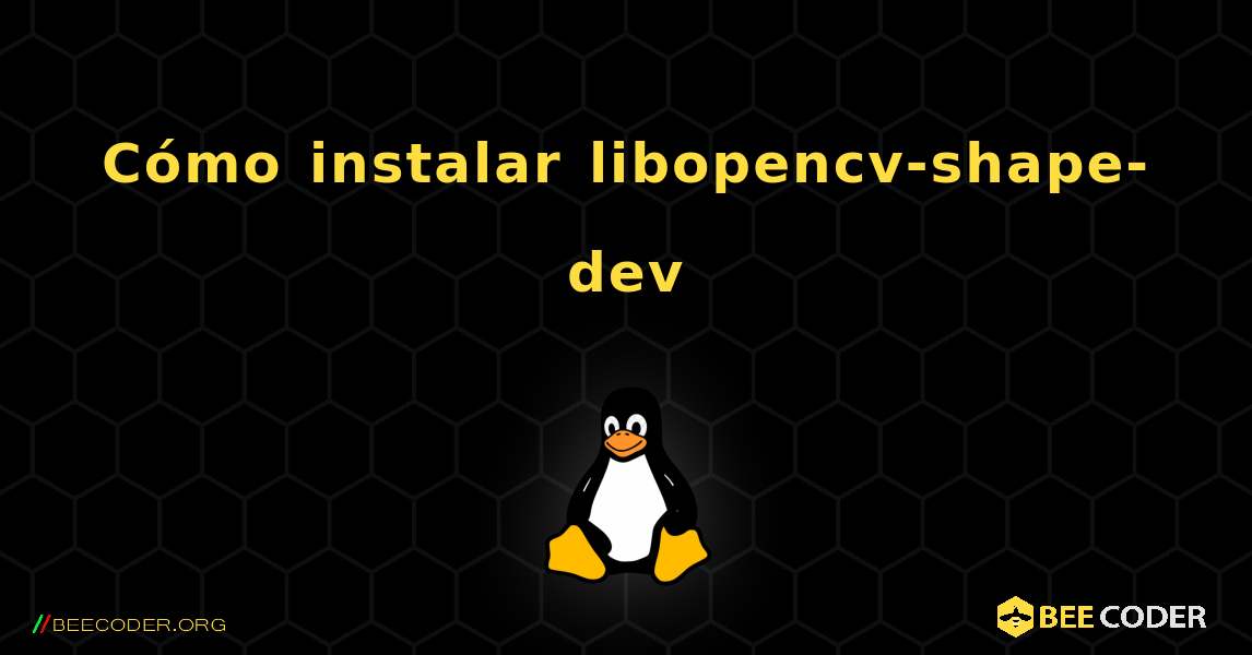 Cómo instalar libopencv-shape-dev . Linux