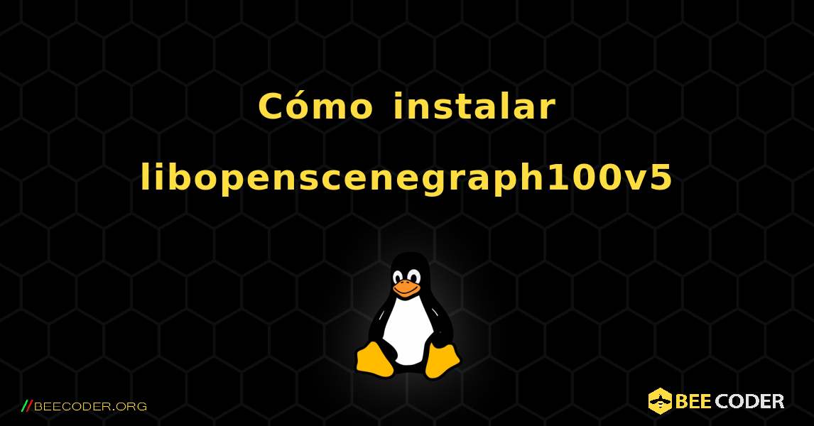 Cómo instalar libopenscenegraph100v5 . Linux
