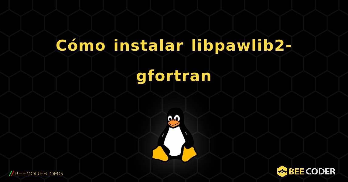 Cómo instalar libpawlib2-gfortran . Linux