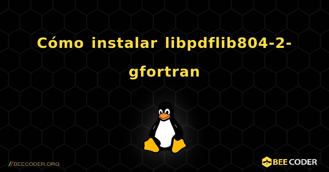 Cómo instalar libpdflib804-2-gfortran . Linux