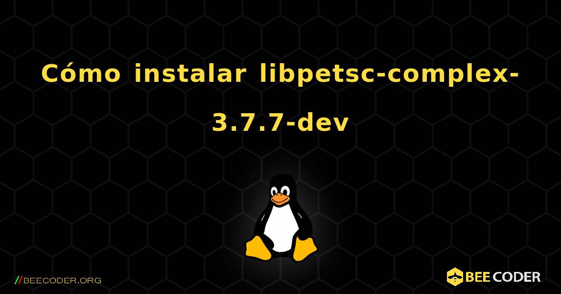 Cómo instalar libpetsc-complex-3.7.7-dev . Linux
