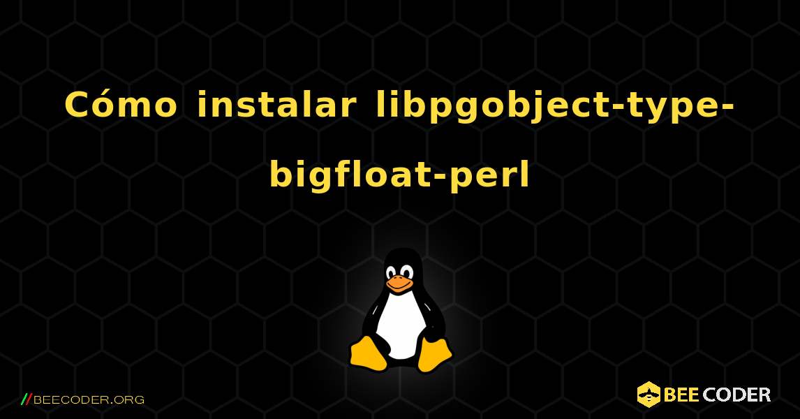 Cómo instalar libpgobject-type-bigfloat-perl . Linux