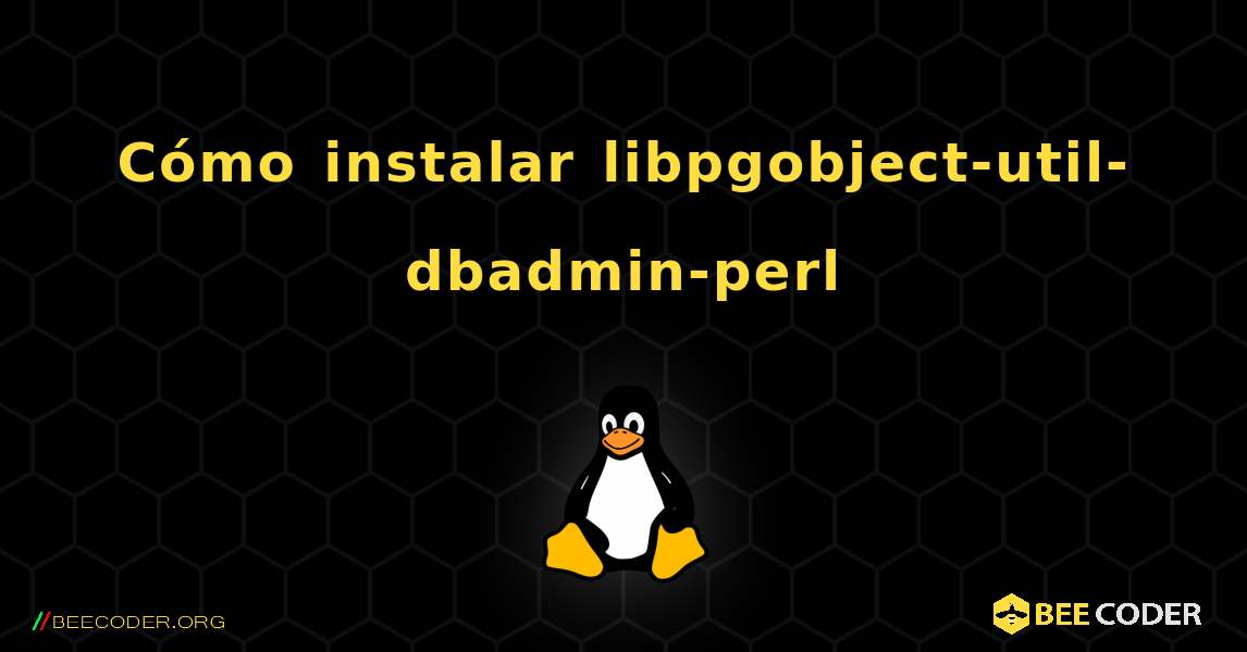 Cómo instalar libpgobject-util-dbadmin-perl . Linux