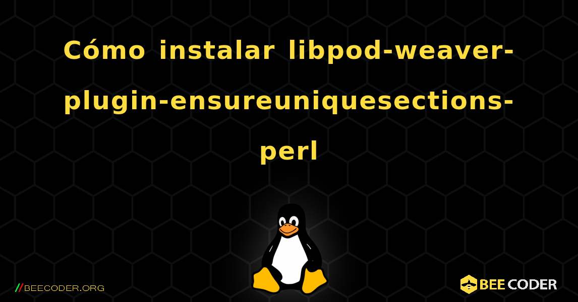Cómo instalar libpod-weaver-plugin-ensureuniquesections-perl . Linux