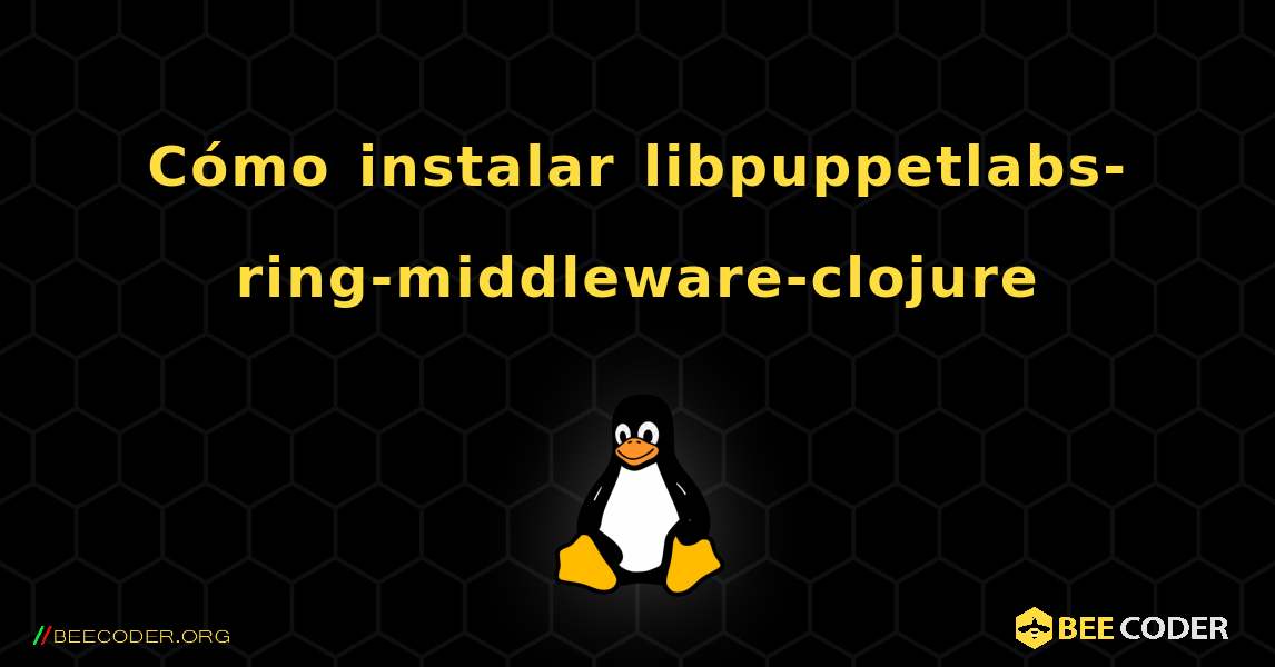 Cómo instalar libpuppetlabs-ring-middleware-clojure . Linux
