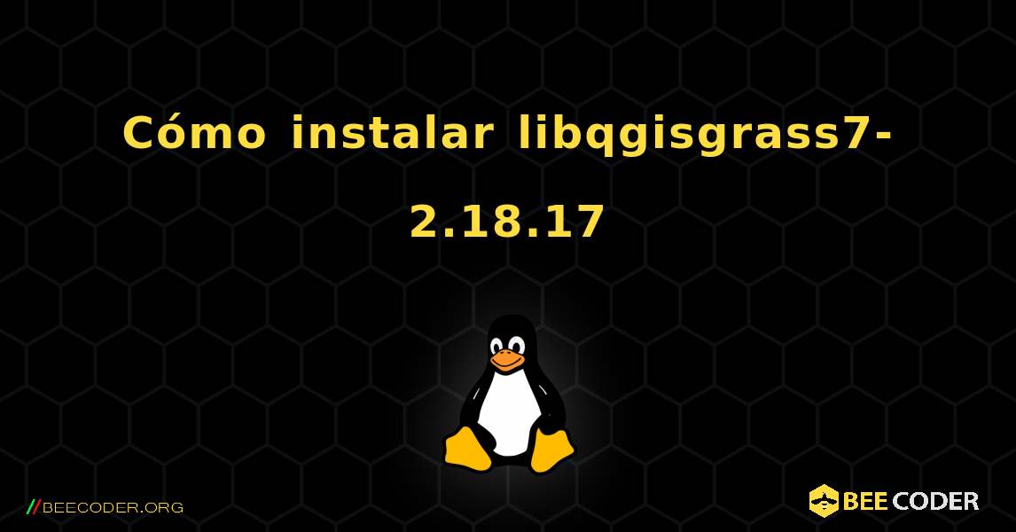 Cómo instalar libqgisgrass7-2.18.17 . Linux
