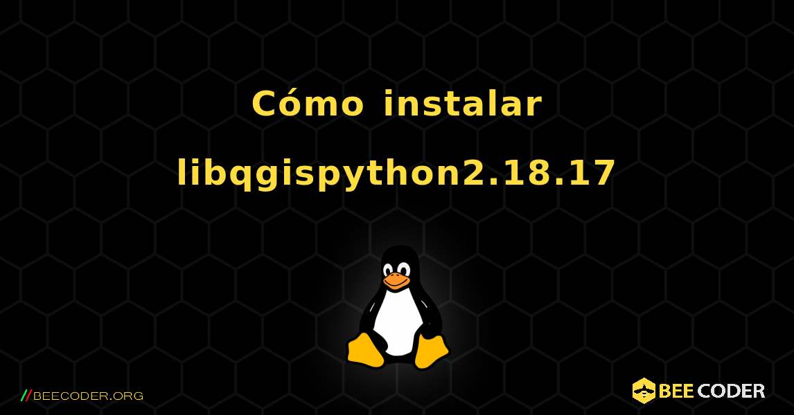 Cómo instalar libqgispython2.18.17 . Linux