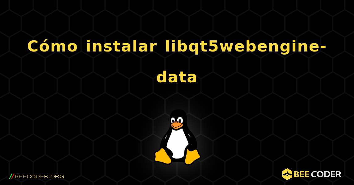 Cómo instalar libqt5webengine-data . Linux