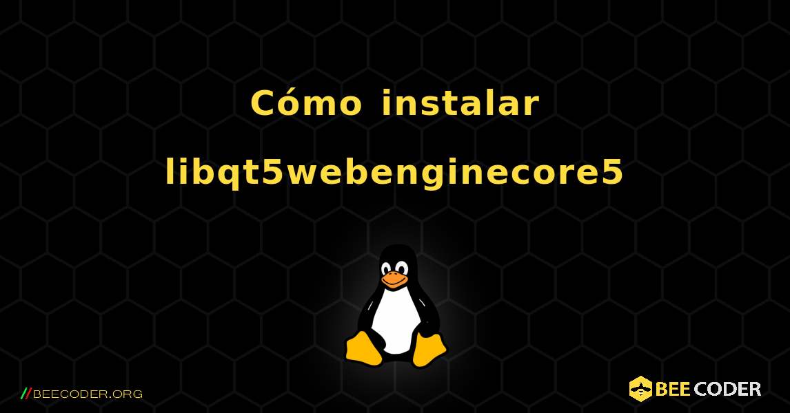 Cómo instalar libqt5webenginecore5 . Linux