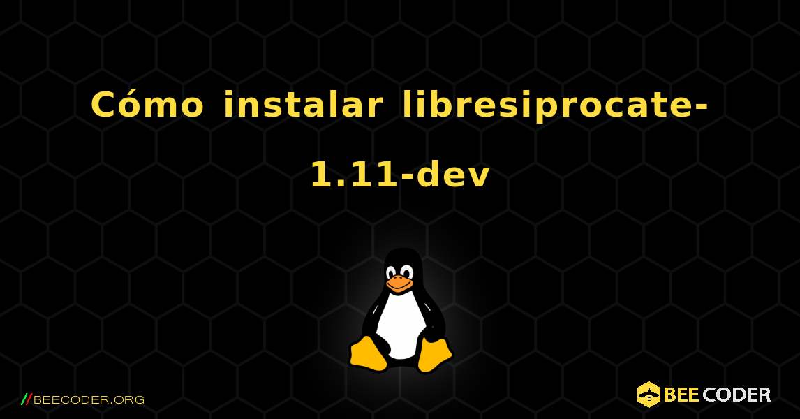 Cómo instalar libresiprocate-1.11-dev . Linux