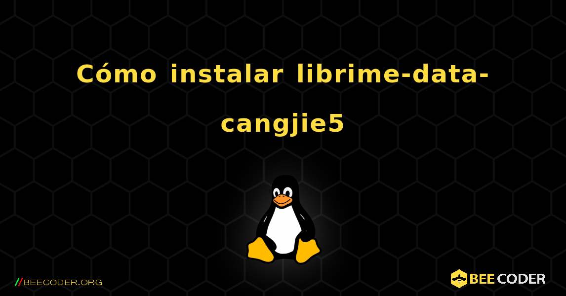 Cómo instalar librime-data-cangjie5 . Linux