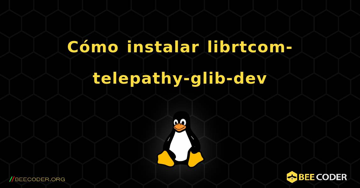 Cómo instalar librtcom-telepathy-glib-dev . Linux