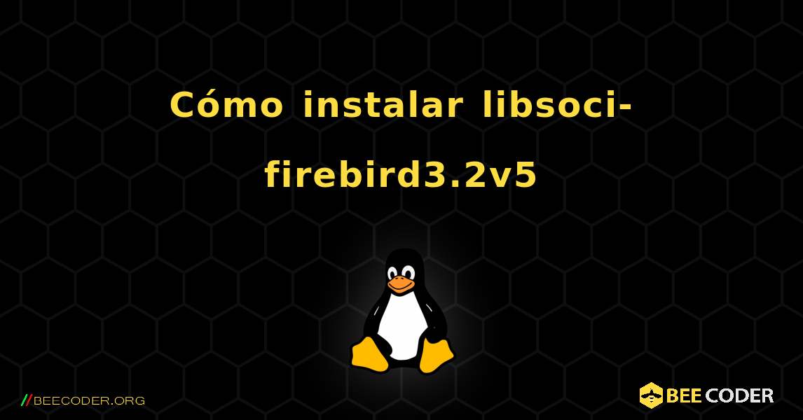 Cómo instalar libsoci-firebird3.2v5 . Linux