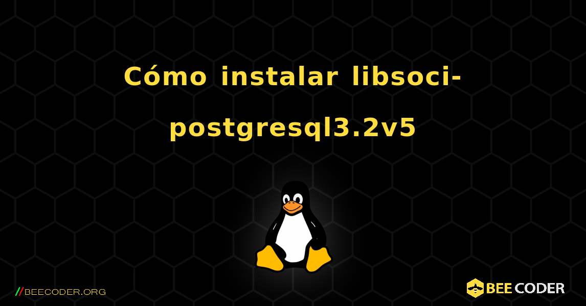Cómo instalar libsoci-postgresql3.2v5 . Linux