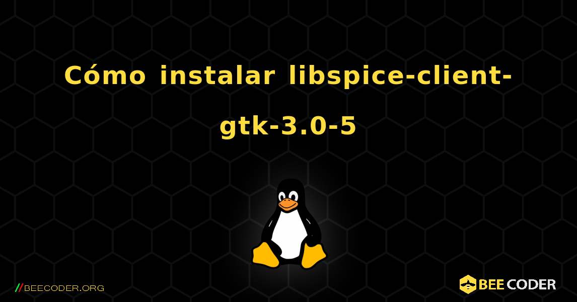 Cómo instalar libspice-client-gtk-3.0-5 . Linux