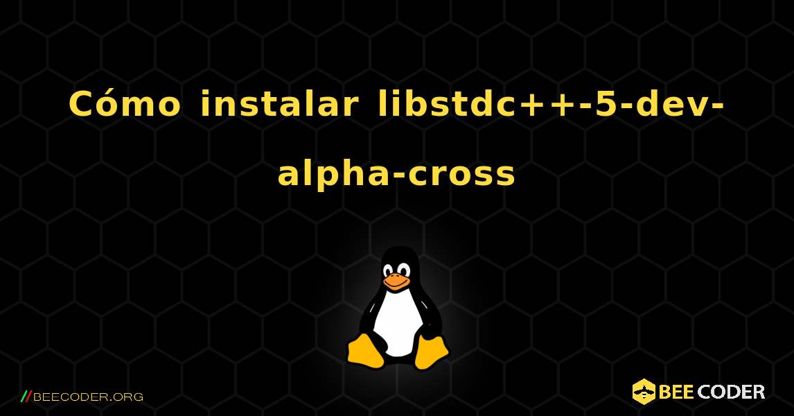 Cómo instalar libstdc++-5-dev-alpha-cross . Linux