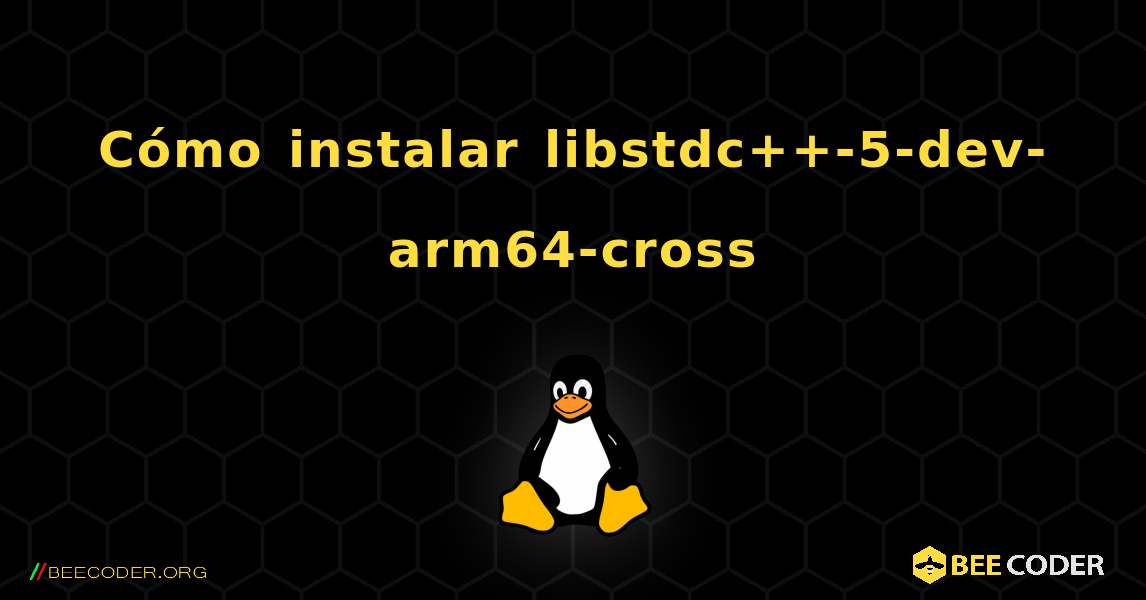 Cómo instalar libstdc++-5-dev-arm64-cross . Linux