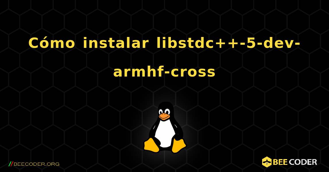 Cómo instalar libstdc++-5-dev-armhf-cross . Linux