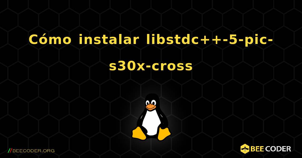 Cómo instalar libstdc++-5-pic-s30x-cross . Linux
