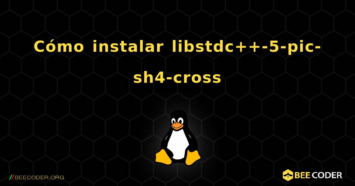 Cómo instalar libstdc++-5-pic-sh4-cross . Linux