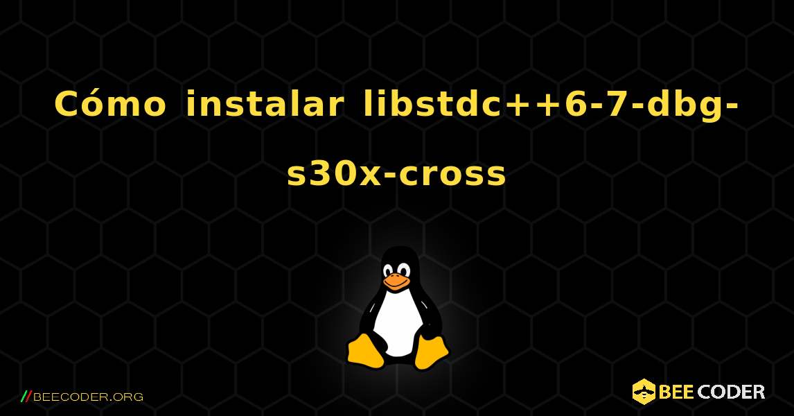 Cómo instalar libstdc++6-7-dbg-s30x-cross . Linux