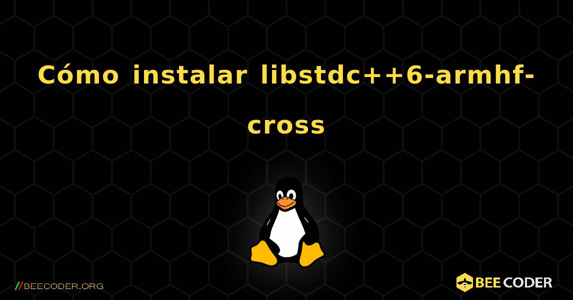 Cómo instalar libstdc++6-armhf-cross . Linux