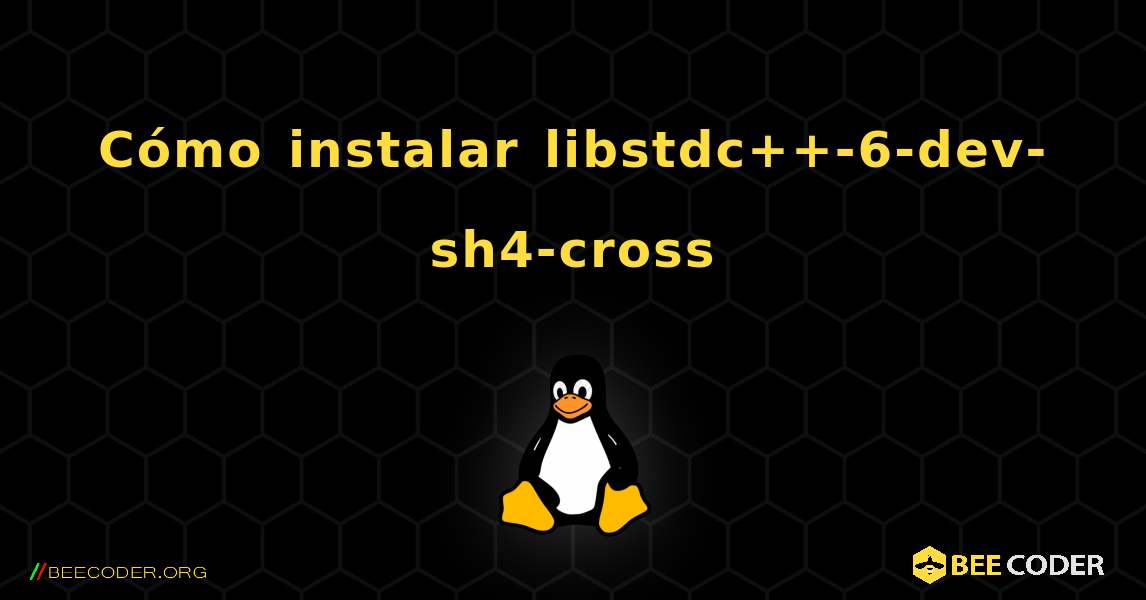 Cómo instalar libstdc++-6-dev-sh4-cross . Linux