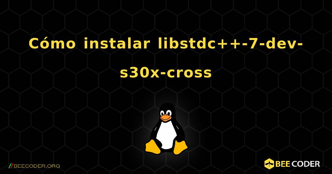 Cómo instalar libstdc++-7-dev-s30x-cross . Linux