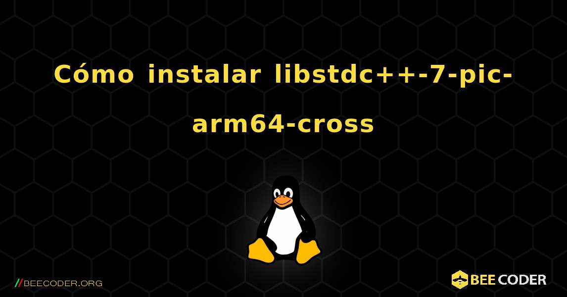 Cómo instalar libstdc++-7-pic-arm64-cross . Linux