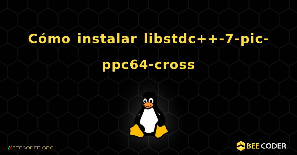 Cómo instalar libstdc++-7-pic-ppc64-cross . Linux