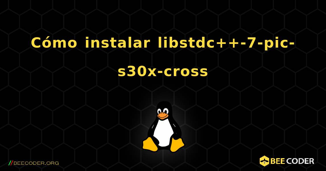 Cómo instalar libstdc++-7-pic-s30x-cross . Linux