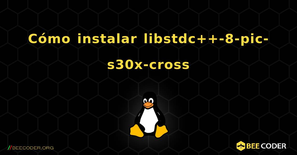 Cómo instalar libstdc++-8-pic-s30x-cross . Linux