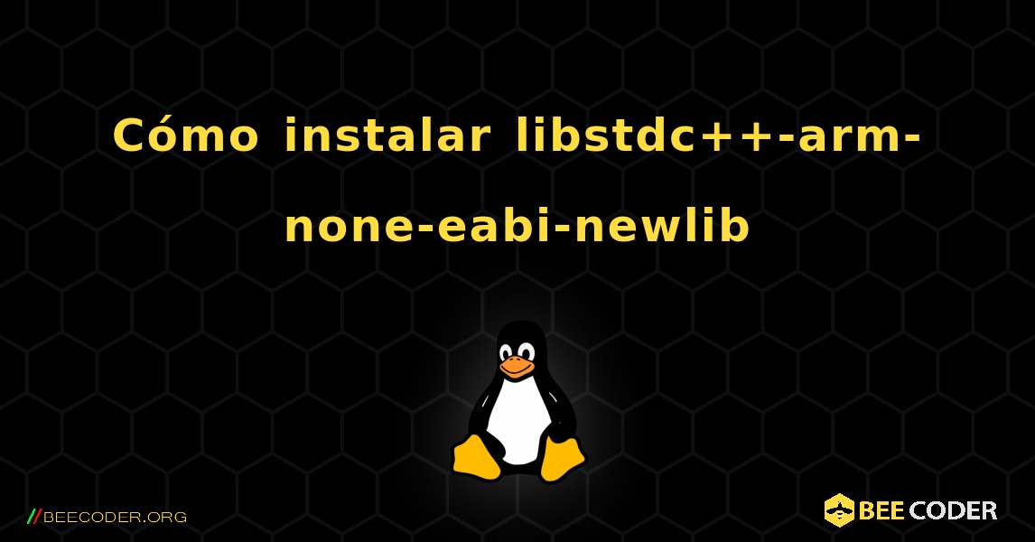 Cómo instalar libstdc++-arm-none-eabi-newlib . Linux