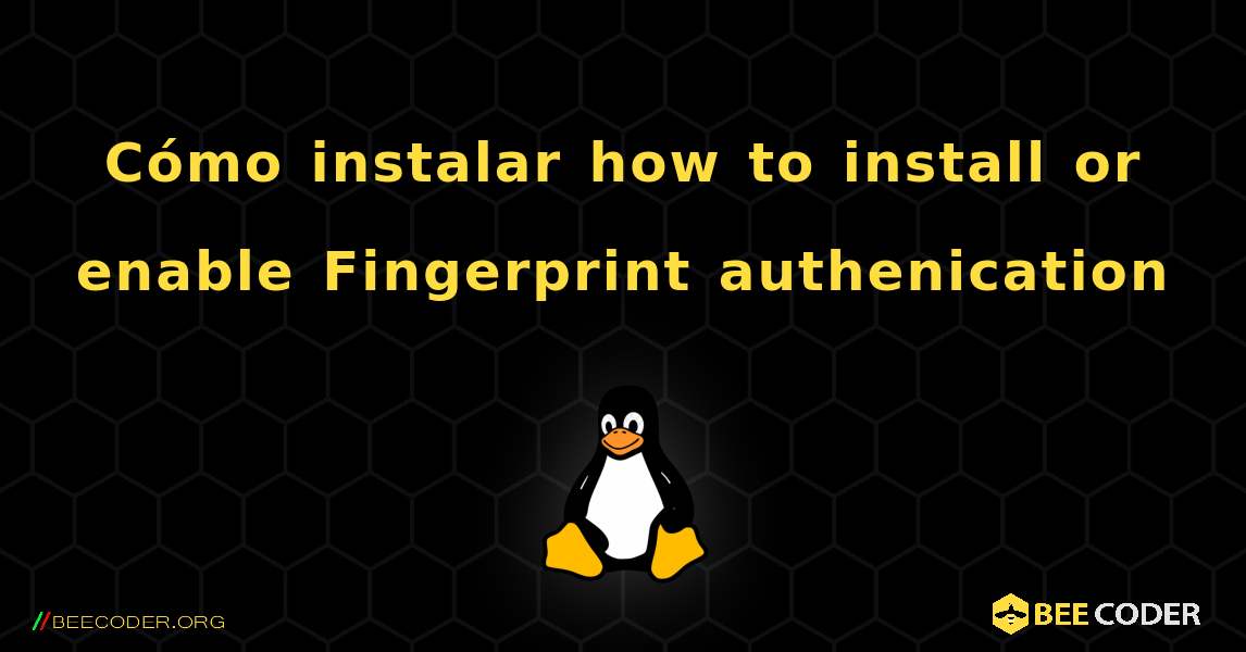 Cómo instalar how to install or enable Fingerprint authenication. Linux