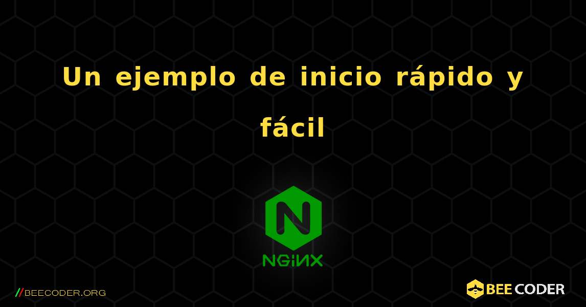 Un ejemplo de inicio rápido y fácil. NGINX