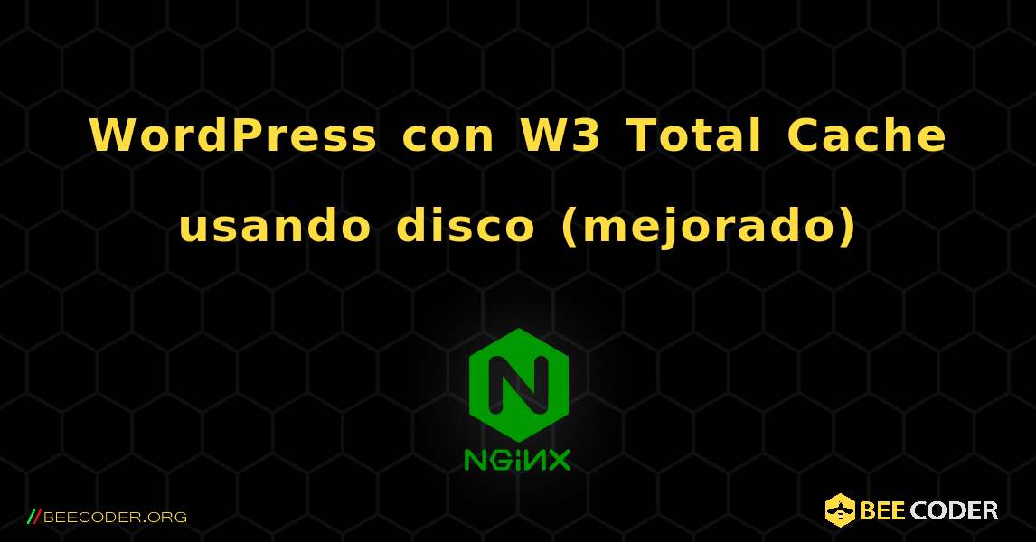 WordPress con W3 Total Cache usando disco (mejorado). NGINX