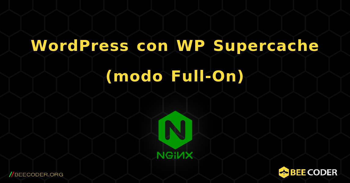 WordPress con WP Supercache (modo Full-On). NGINX