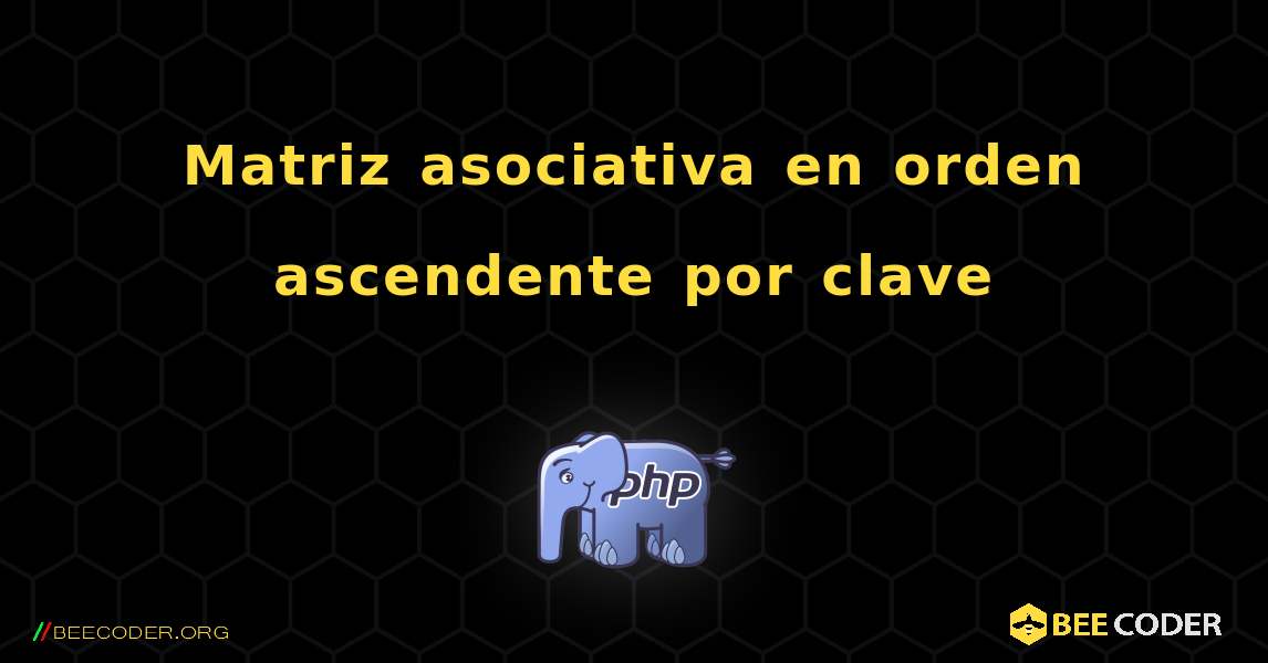 Matriz asociativa en orden ascendente por clave. PHP