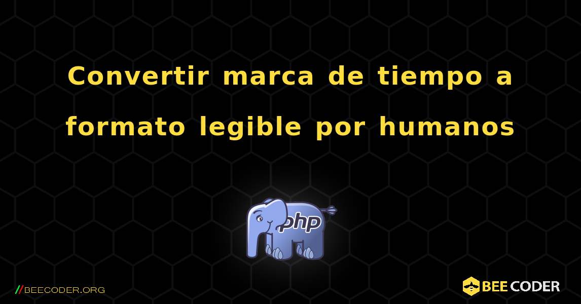 Convertir marca de tiempo a formato legible por humanos. PHP