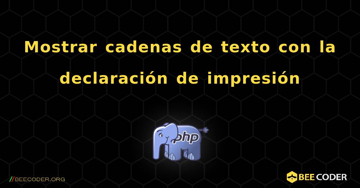 Mostrar cadenas de texto con la declaración de impresión. PHP