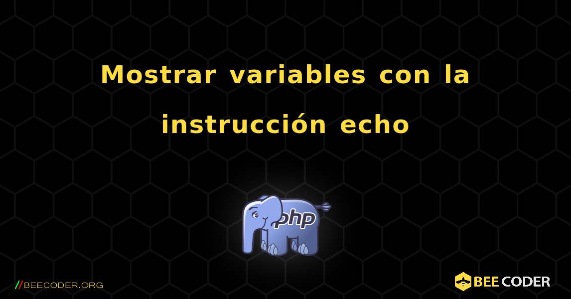 Mostrar variables con la instrucción echo. PHP