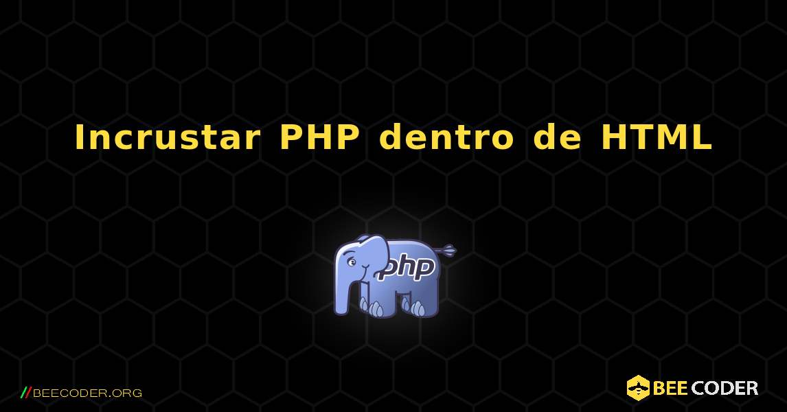 Incrustar PHP dentro de HTML. PHP